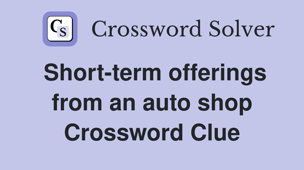 Short-term offerings from an auto shop Crossword Clue