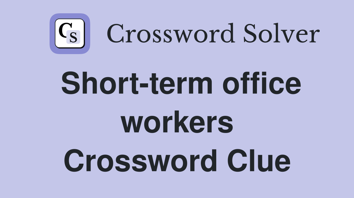 Short-term office workers Crossword Clue