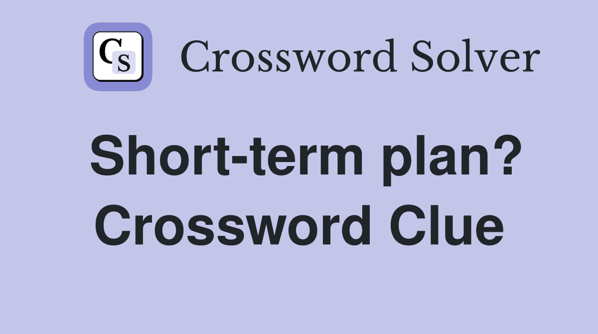 Short-term plan? Crossword Clue