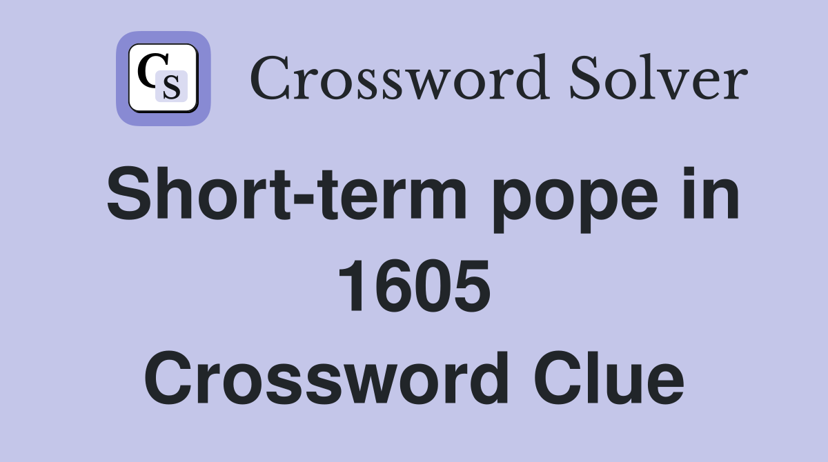 Short-term pope in 1605 Crossword Clue