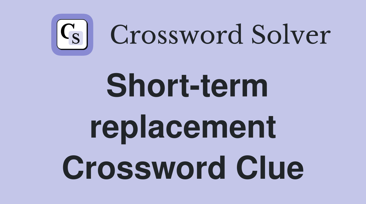 Short-term replacement Crossword Clue