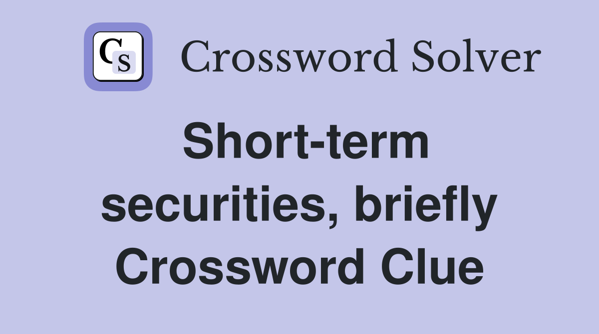 Short-term securities, briefly Crossword Clue