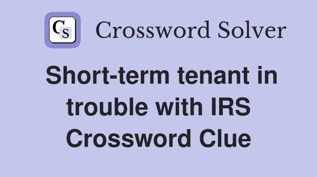 Short-term tenant in trouble with IRS Crossword Clue