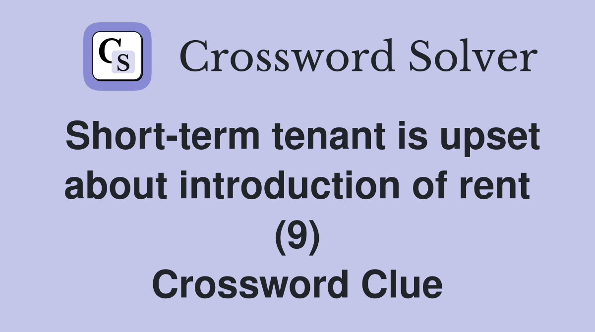 Short-term tenant is upset about introduction of rent (9) Crossword Clue