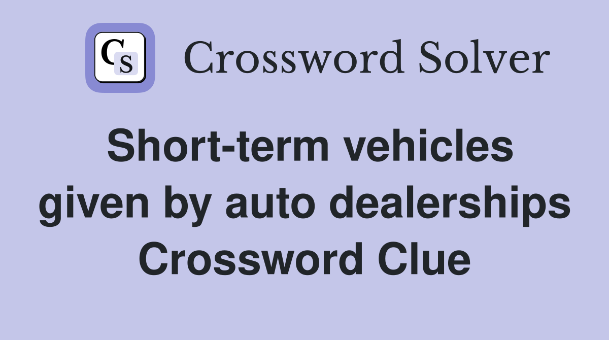 Short-term vehicles given by auto dealerships Crossword Clue