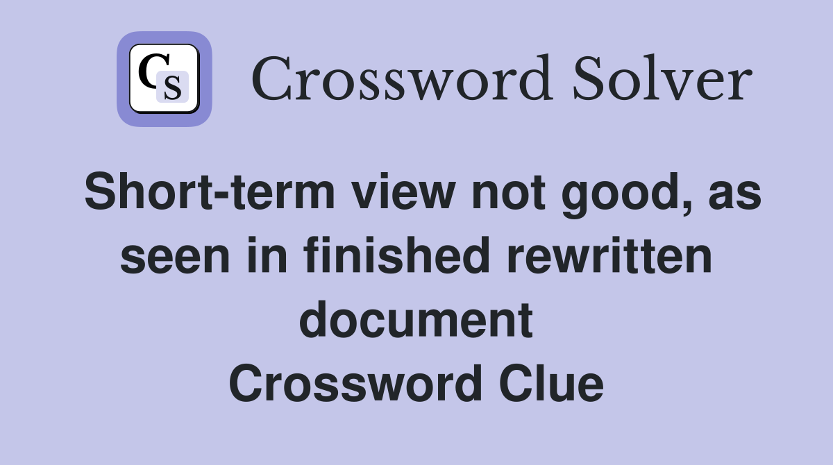 Short-term view not good, as seen in finished rewritten document Crossword Clue