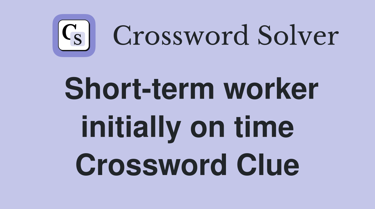 Short-term worker initially on time Crossword Clue