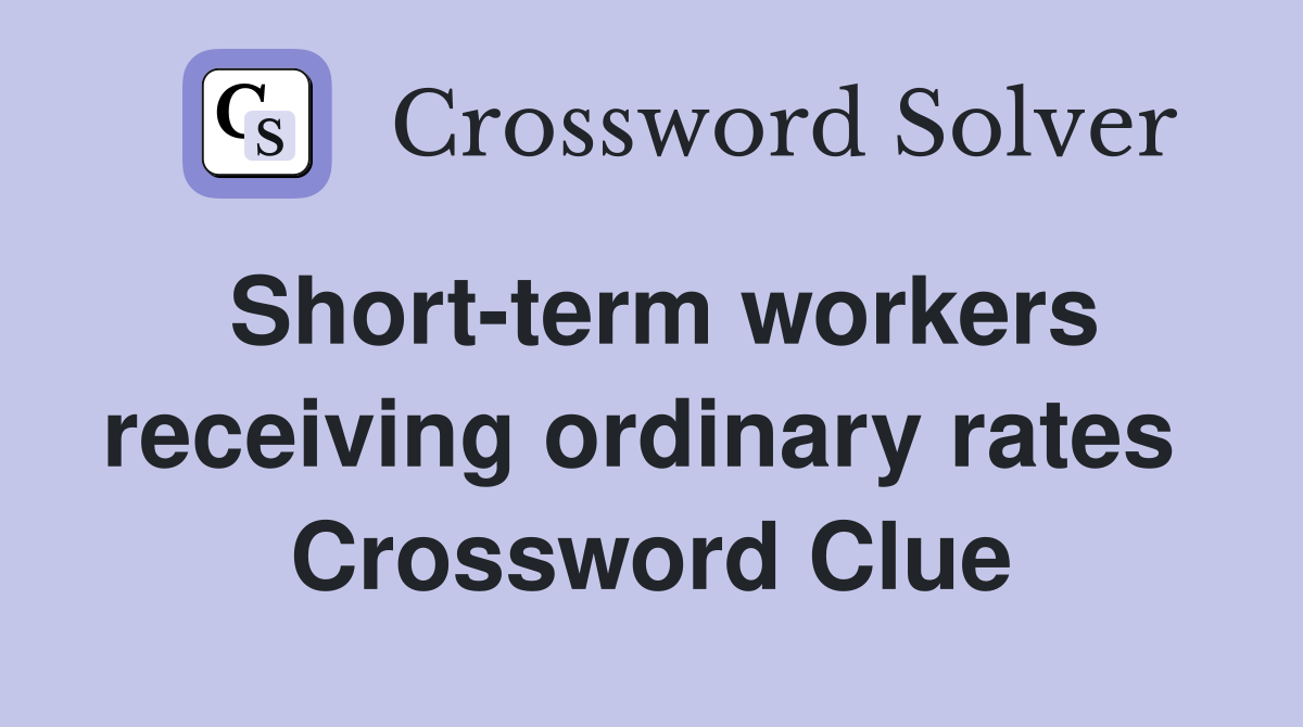 Short-term workers receiving ordinary rates  Crossword Clue