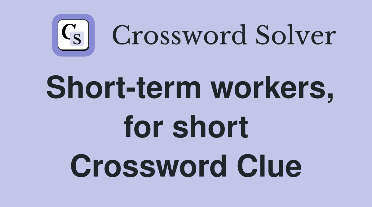 Short-term workers, for short Crossword Clue