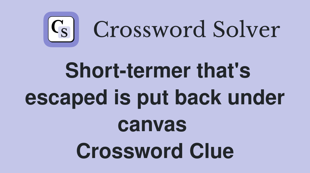Short-termer that's escaped is put back under canvas  Crossword Clue