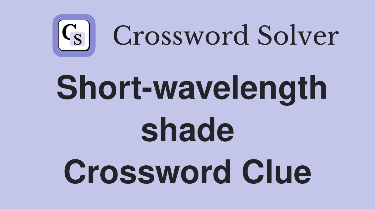 Short-wavelength shade Crossword Clue