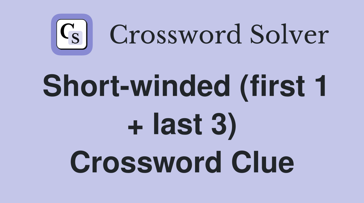 Short-winded (first 1 + last 3) Crossword Clue
