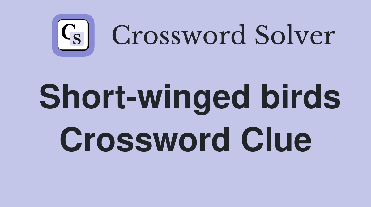 Short-winged birds Crossword Clue