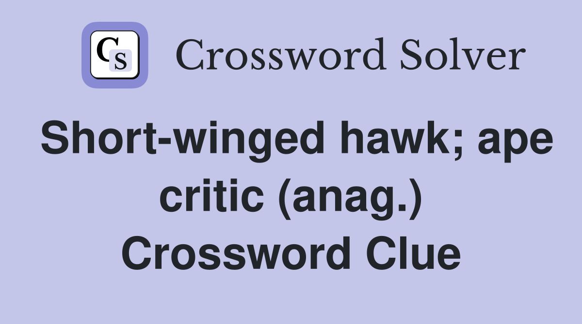 Short-winged hawk; ape critic (anag.) Crossword Clue