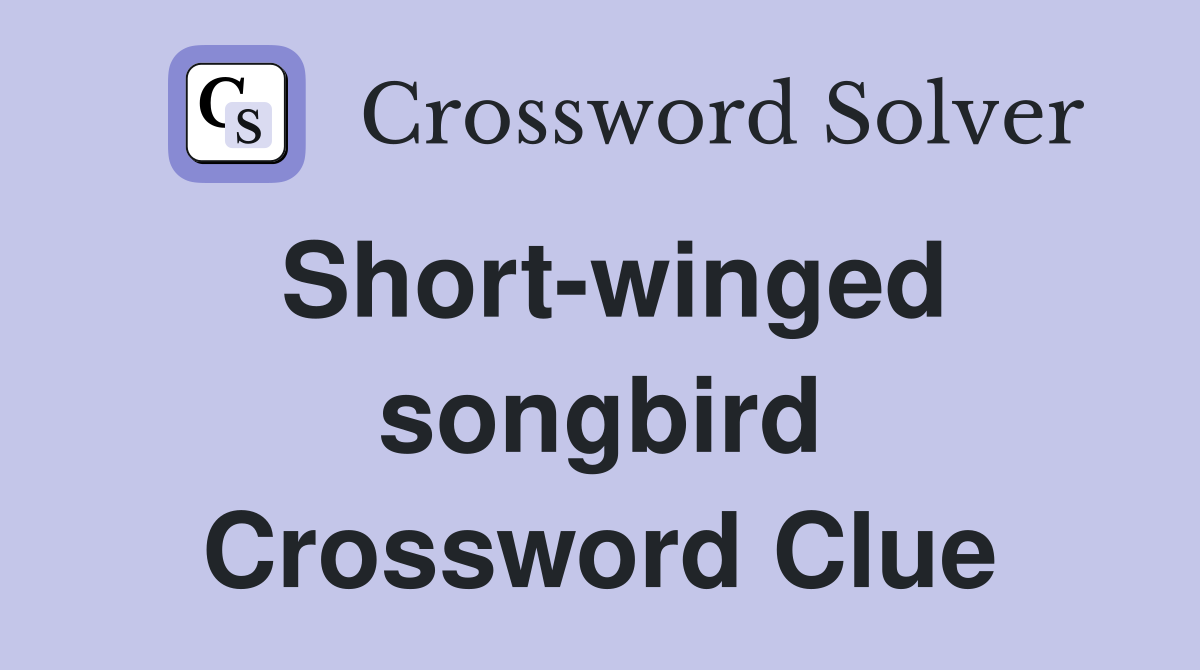 Short-winged songbird Crossword Clue