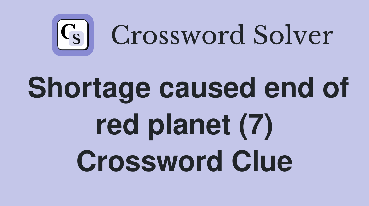 Shortage caused end of red planet (7) Crossword Clue
