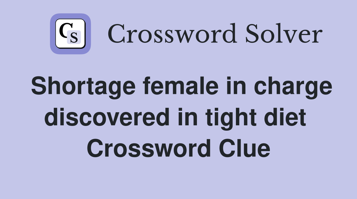 Shortage female in charge discovered in tight diet  Crossword Clue