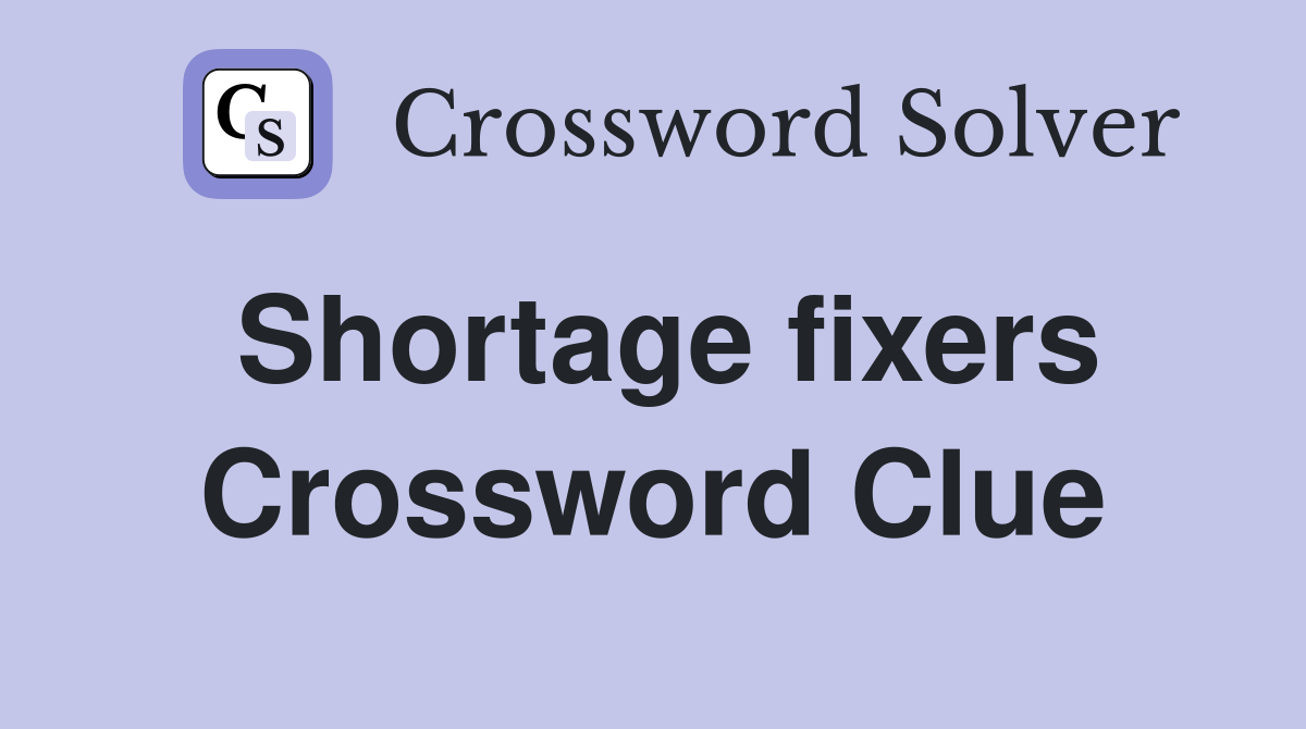 Shortage fixers Crossword Clue