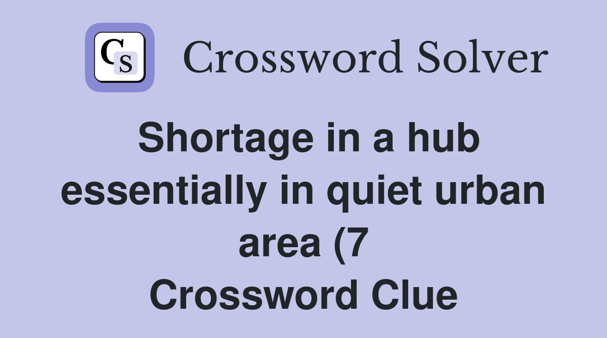 Shortage in a hub essentially in quiet urban area (7) Crossword Clue Shortage in a hub essentially in quiet urban area (7) Crossword Clue