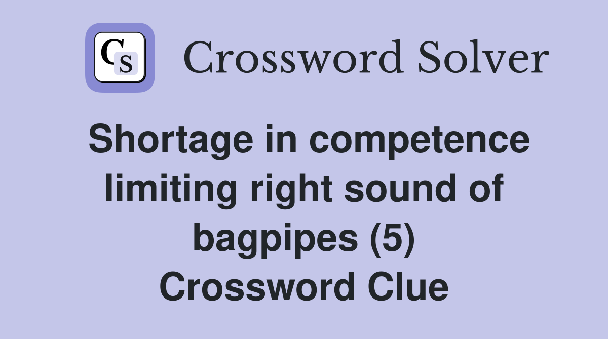 Shortage in competence limiting right sound of bagpipes (5) Crossword Clue