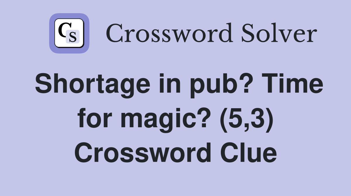 Shortage in pub? Time for magic? (5,3) Crossword Clue