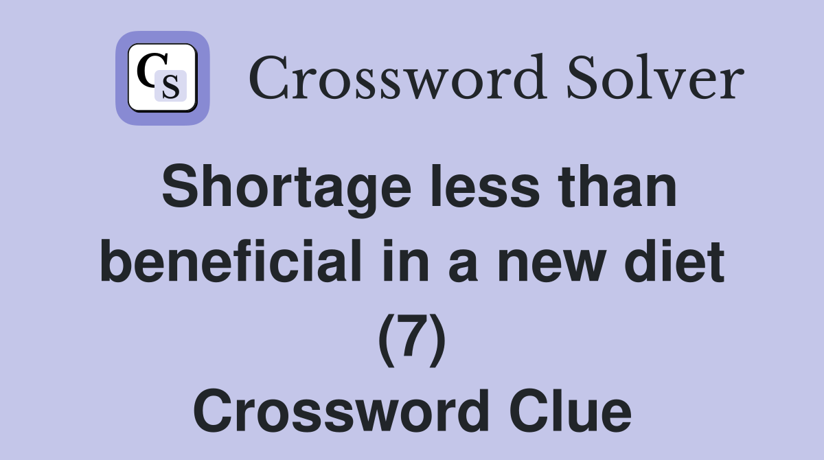 Shortage less than beneficial in a new diet (7) Crossword Clue