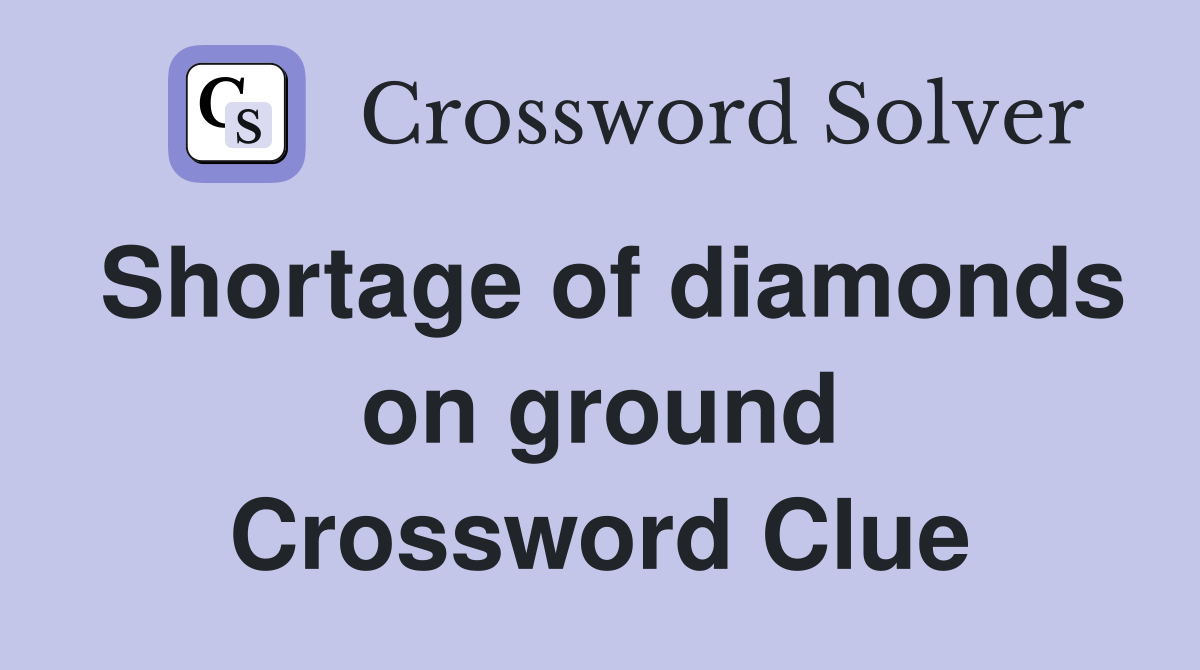 Shortage of diamonds on ground Crossword Clue