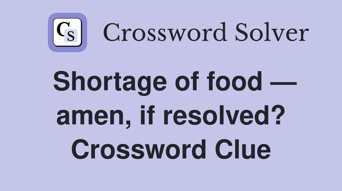 Shortage of food — amen, if resolved? Crossword Clue