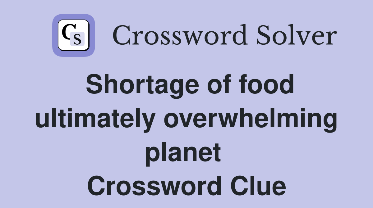 Shortage of food ultimately overwhelming planet  Crossword Clue
