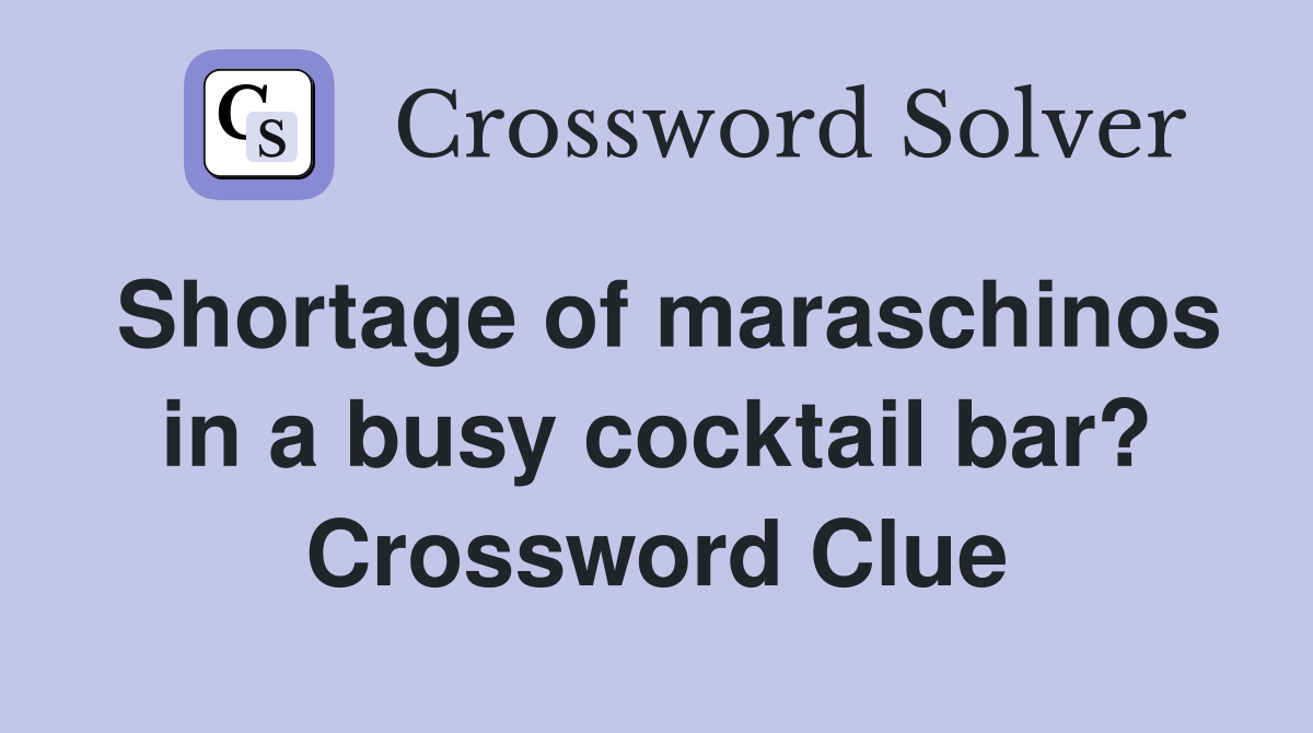 Shortage of maraschinos in a busy cocktail bar? Crossword Clue