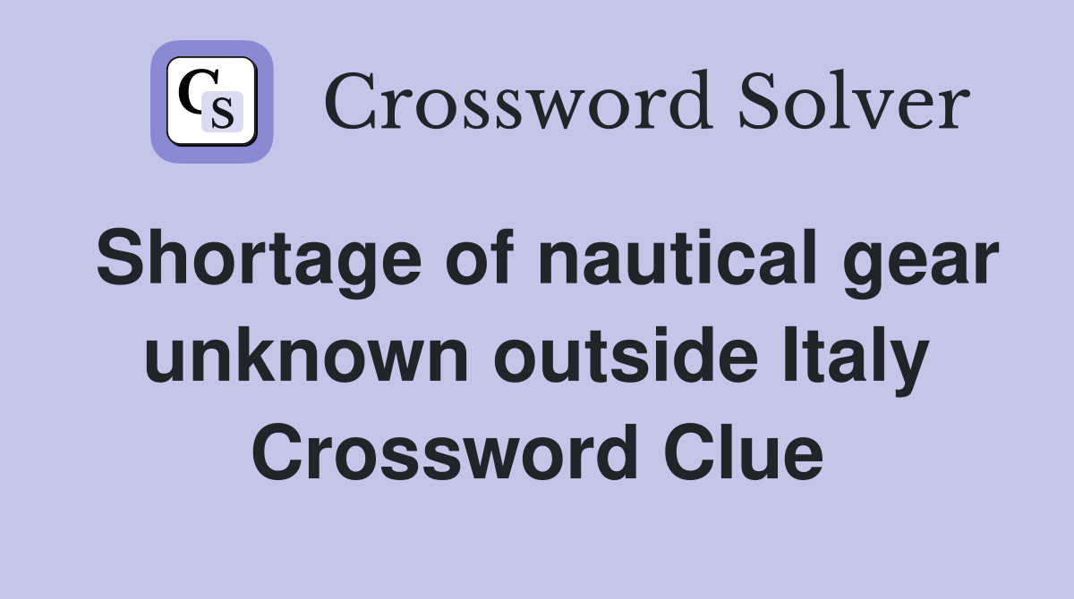 Shortage of nautical gear unknown outside Italy Crossword Clue