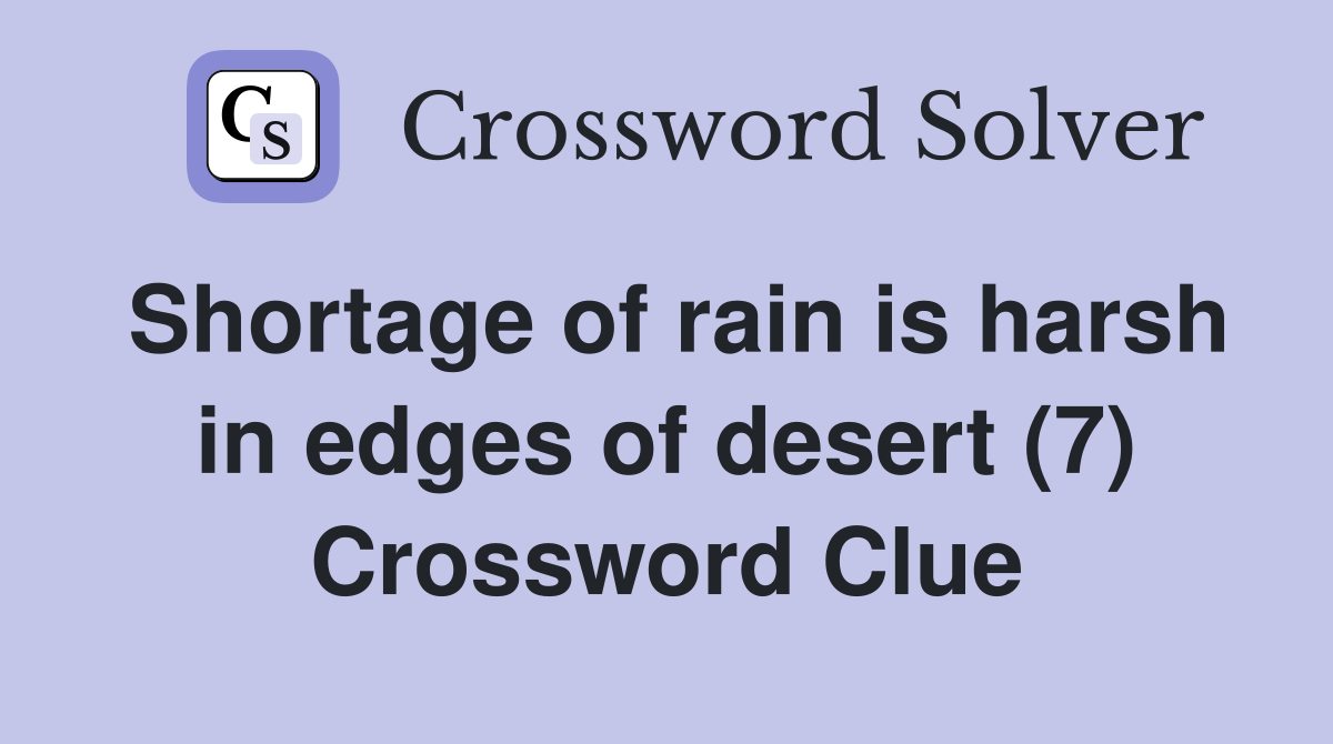 Shortage of rain is harsh in edges of desert (7) Crossword Clue