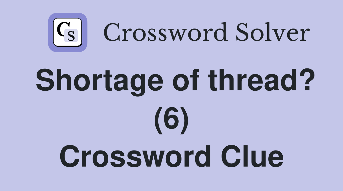 Shortage of thread? (6) Crossword Clue