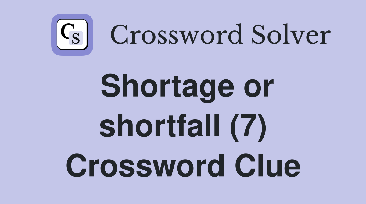 Shortage or shortfall (7) Crossword Clue
