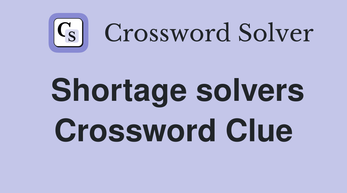 Shortage solvers Crossword Clue
