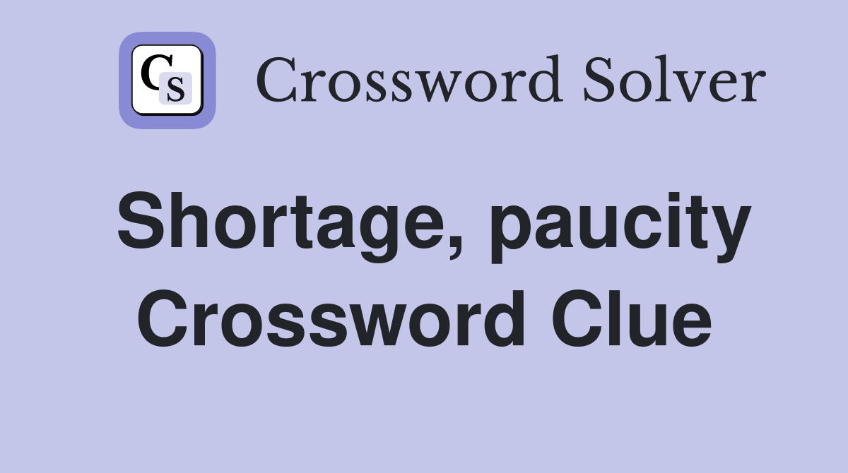 Shortage, paucity Crossword Clue
