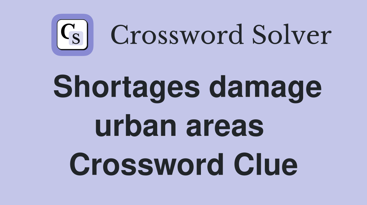 Shortages damage urban areas  Crossword Clue