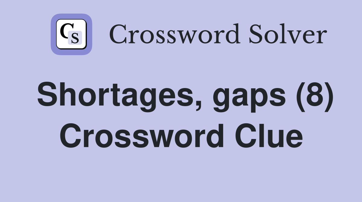 Shortages, gaps (8) Crossword Clue