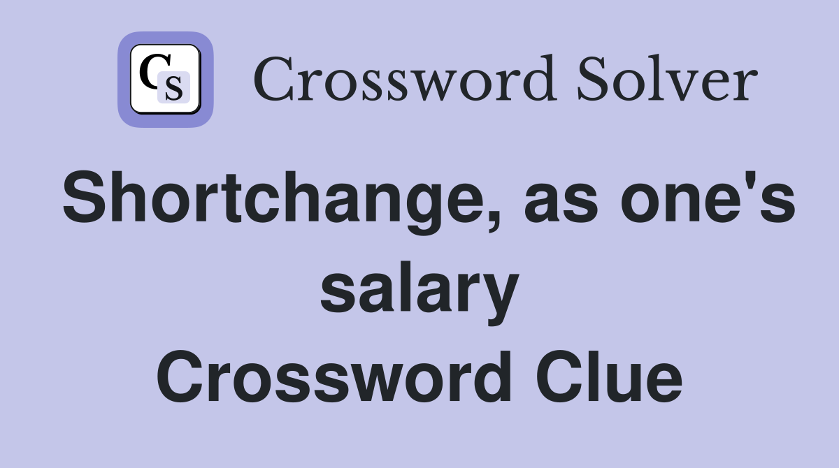 Shortchange, as one's salary Crossword Clue