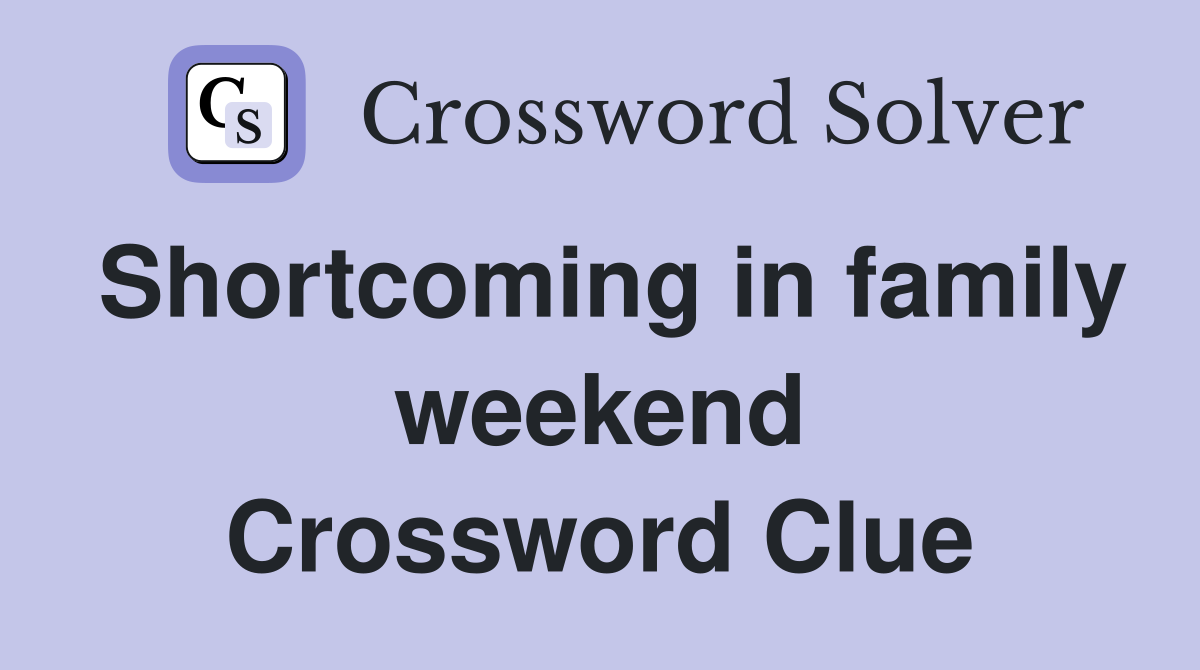 Shortcoming in family weekend Crossword Clue