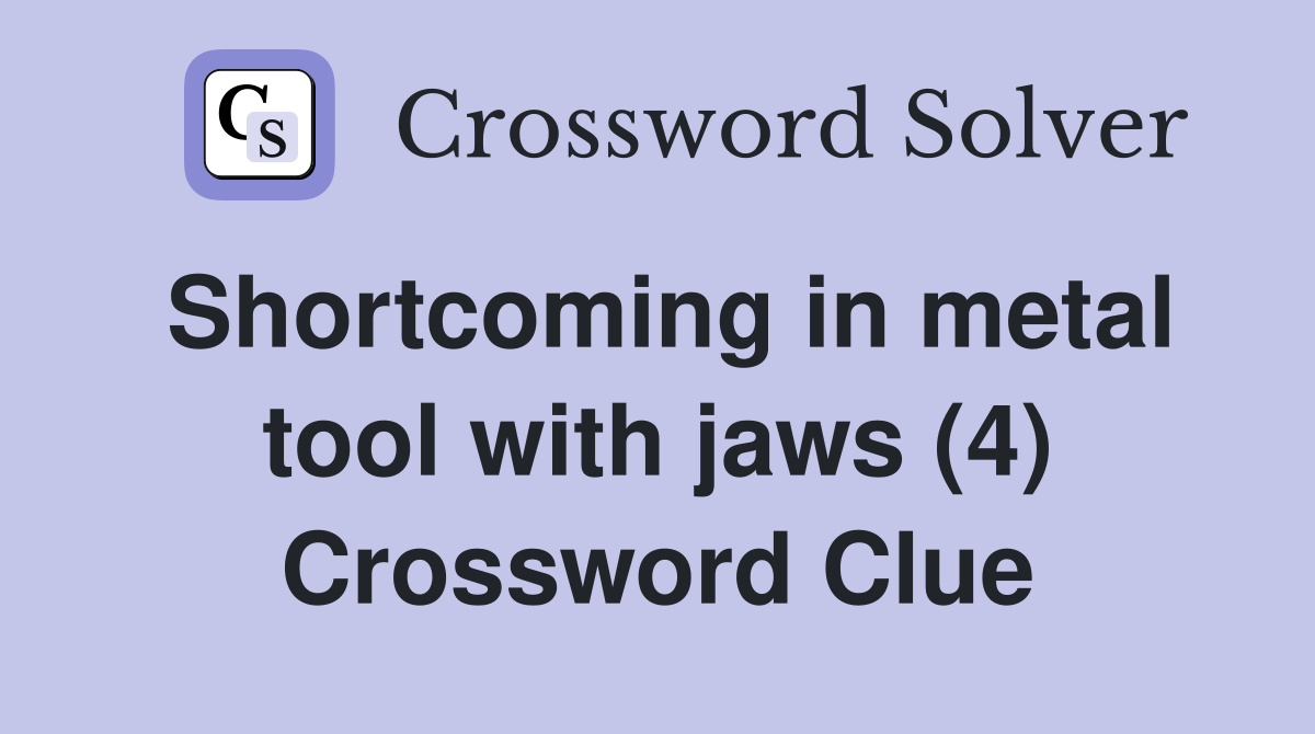 Shortcoming in metal tool with jaws (4) Crossword Clue