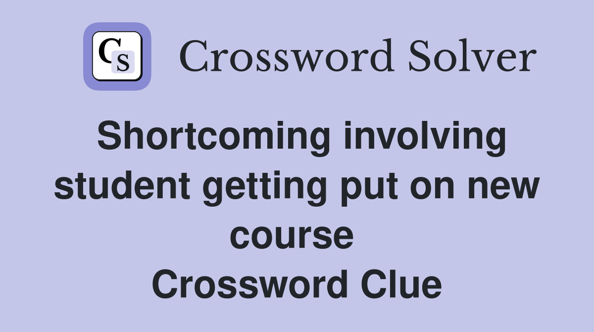 Shortcoming involving student getting put on new course  Crossword Clue