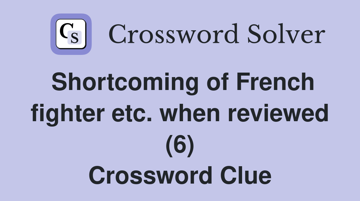 Shortcoming of French fighter etc. when reviewed (6) Crossword Clue