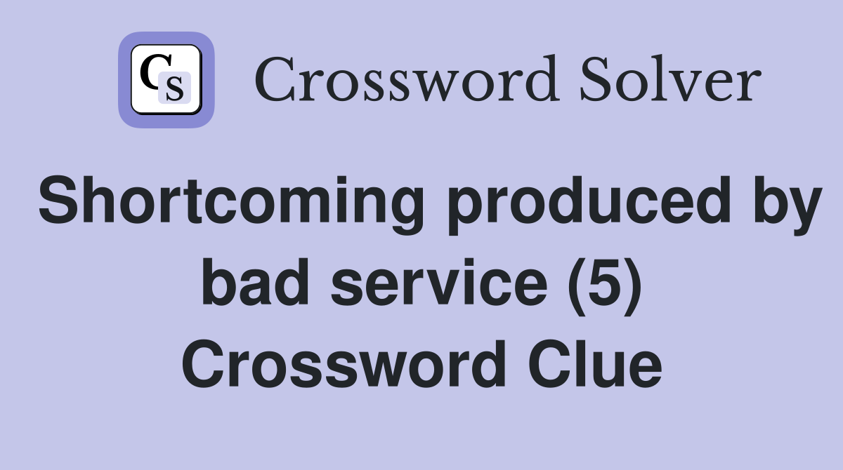 Shortcoming produced by bad service (5) Crossword Clue