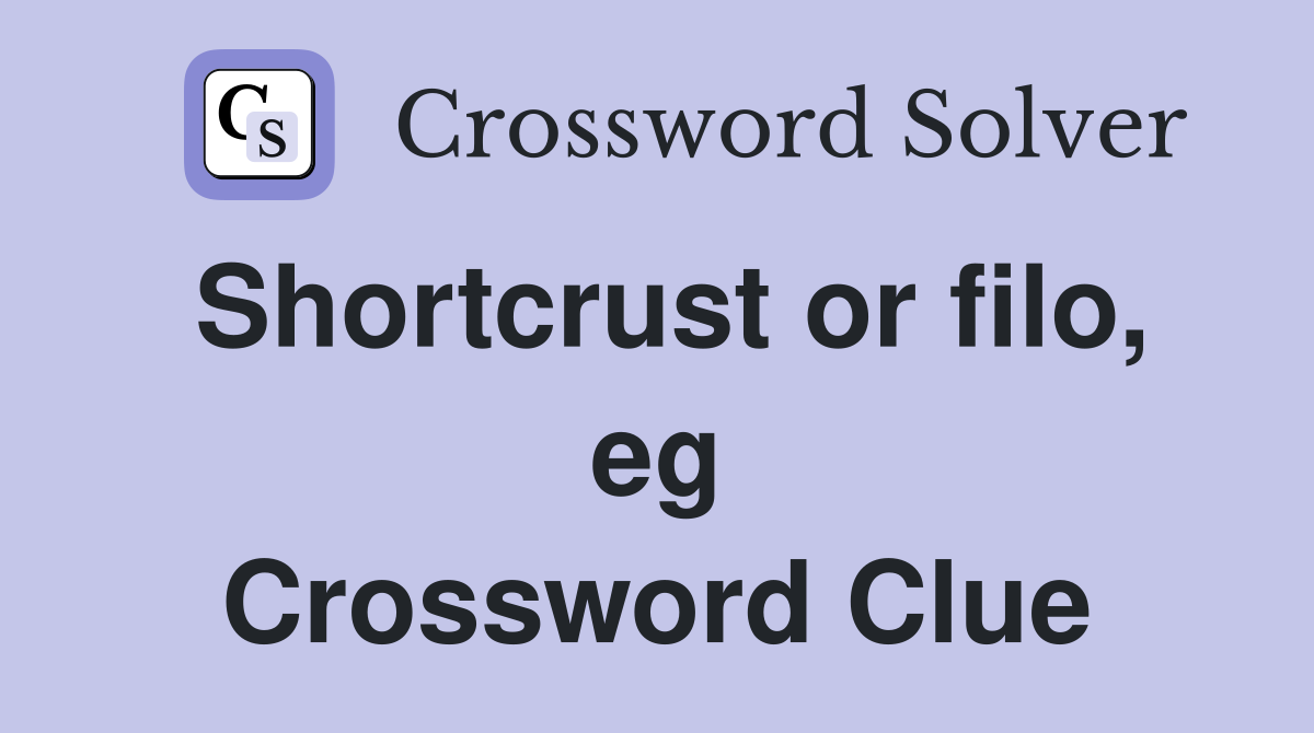 Shortcrust or filo, eg Crossword Clue