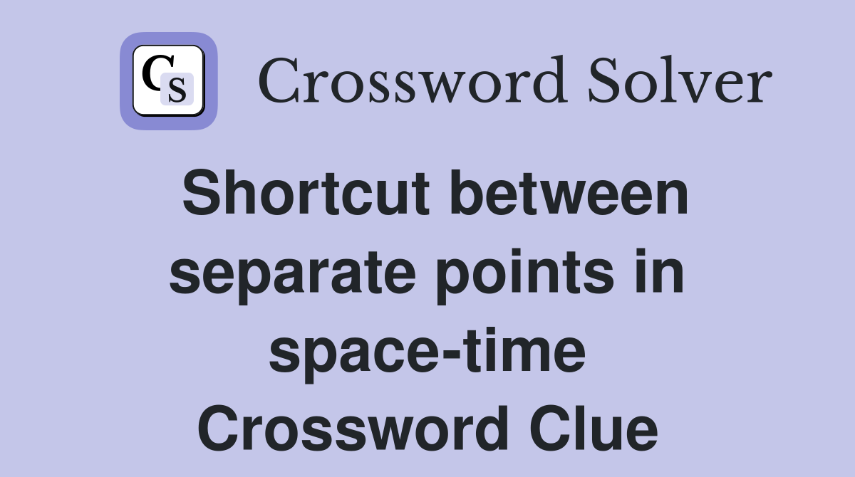 Shortcut between separate points in space-time Crossword Clue