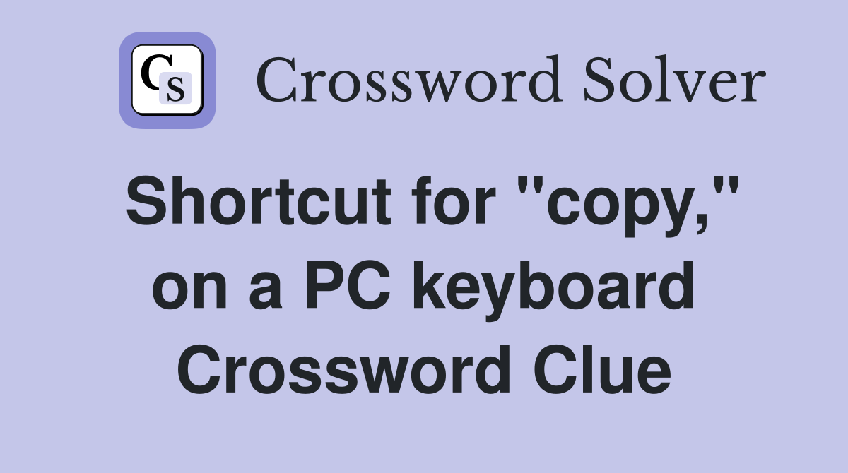 Shortcut for "copy," on a PC keyboard Crossword Clue