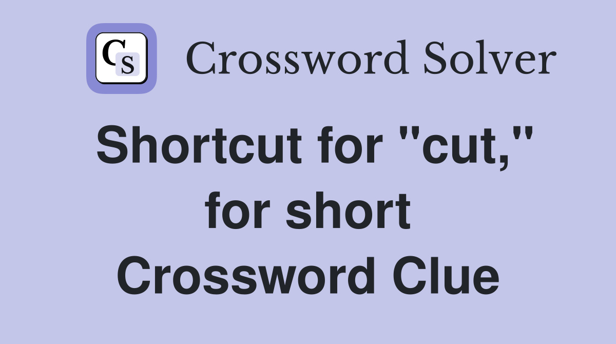 Shortcut for "cut," for short Crossword Clue