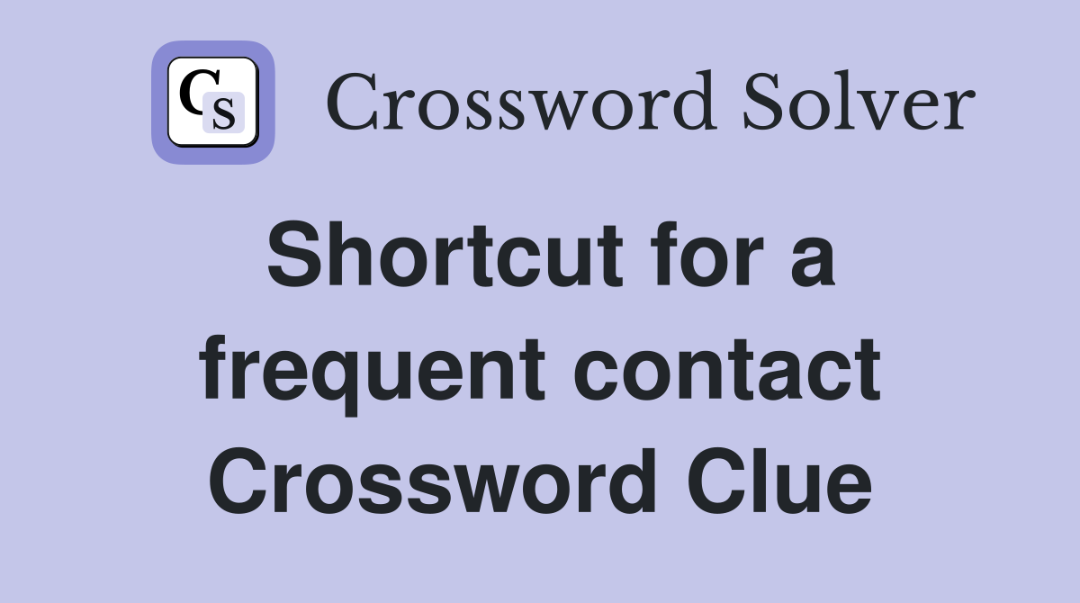 Shortcut for a frequent contact Crossword Clue