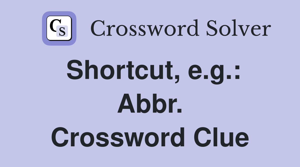 Shortcut, e.g.: Abbr. Crossword Clue